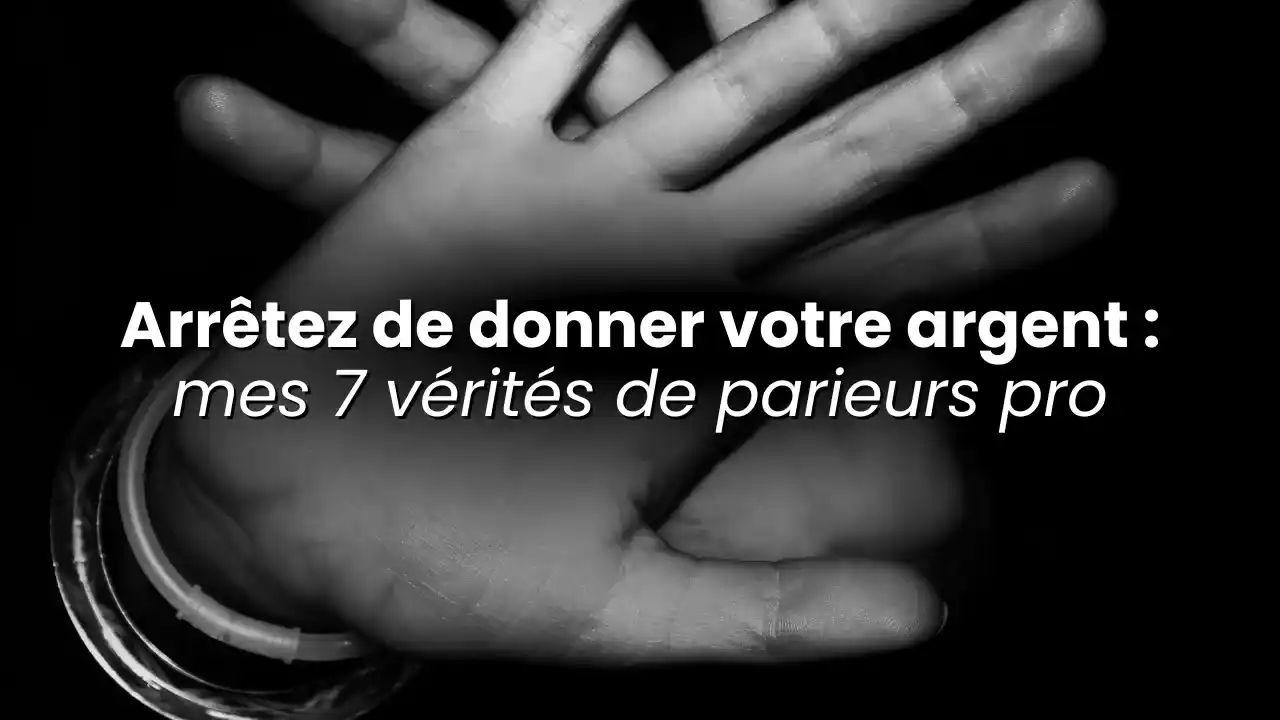Arrêtez de donner votre argent aux bookmakers : mes 7 vérités de parieur pro